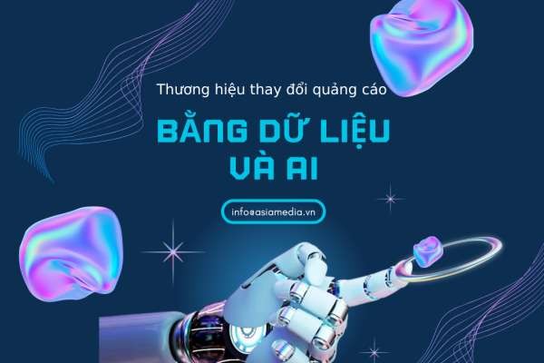 THƯƠNG HIỆU THAY ĐỔI QUẢNG CÁO BẰNG DỮ LIỆU VÀ AI